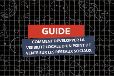 GUIDE COMPLET. Comment développer la visibilité locale d'un point de vente sur les réseaux sociaux